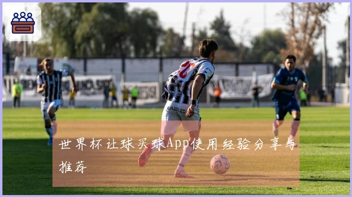 世界杯让球买球App使用经验分享与推荐
